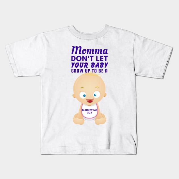 Momma, Don't Let Your Baby Grow Up to Be A Marketing Guy Kids T-Shirt by SnarkSharks